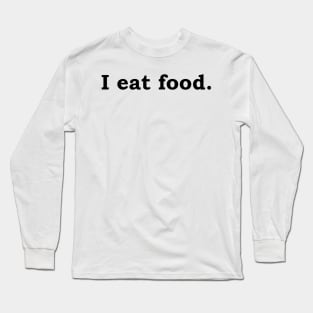 I eat food. Long Sleeve T-Shirt